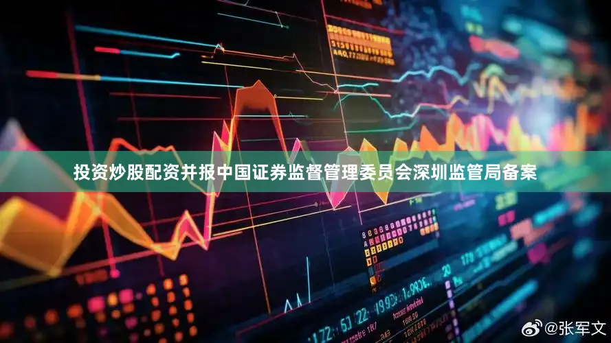 投资炒股配资并报中国证券监督管理委员会深圳监管局备案