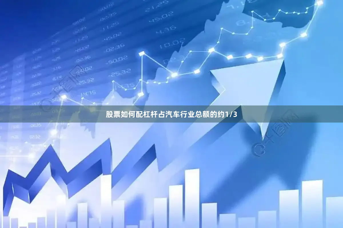 股票如何配杠杆占汽车行业总额的约1/3