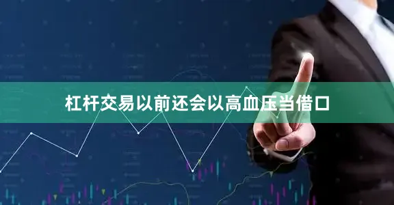 杠杆交易以前还会以高血压当借口