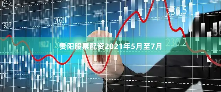 贵阳股票配资2021年5月至7月