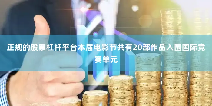 正规的股票杠杆平台本届电影节共有20部作品入围国际竞赛单元