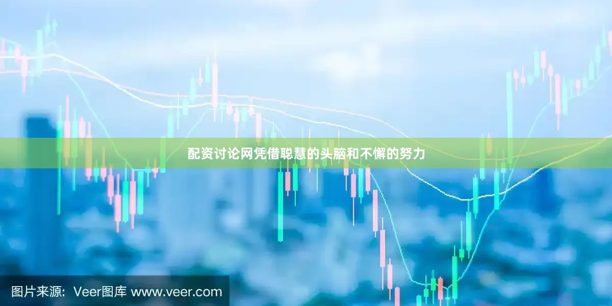 配资讨论网凭借聪慧的头脑和不懈的努力