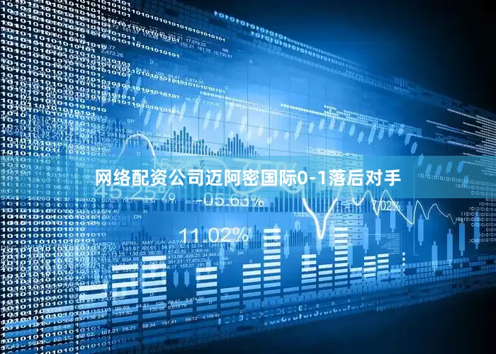 网络配资公司迈阿密国际0-1落后对手