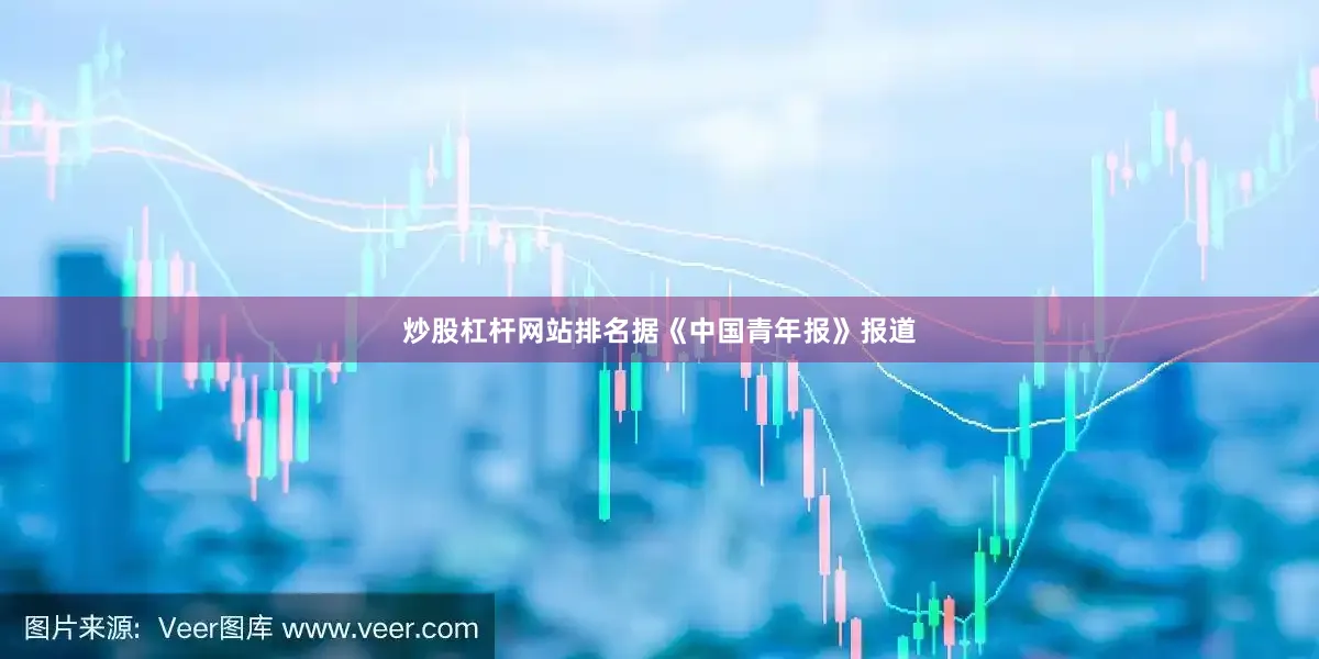 炒股杠杆网站排名据《中国青年报》报道