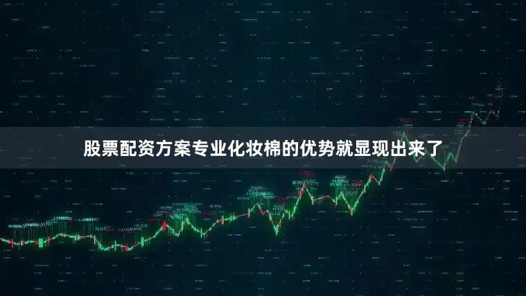 股票配资方案专业化妆棉的优势就显现出来了