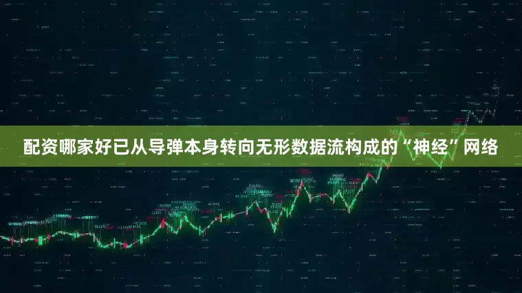 配资哪家好已从导弹本身转向无形数据流构成的“神经”网络
